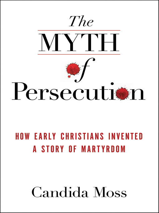 Title details for The Myth of Persecution by Candida Moss - Available